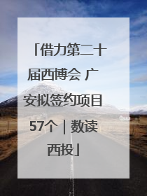 借力第二十届西博会 广安拟签约项目57个｜数读西投