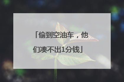 偷到空油车，他们凑不出1分钱