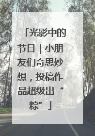光影中的节日｜小朋友们奇思妙想，投稿作品超级出“粽”