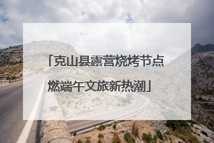 克山县露营烧烤节点燃端午文旅新热潮