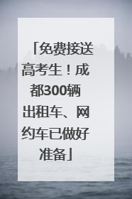 免费接送高考生！成都300辆出租车、网约车已做好准备