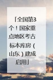 全国第3个！国家重点地区考古标本库房（山东）建成启用