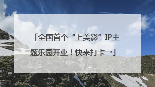 全国首个“上美影”IP主题乐园开业！快来打卡→