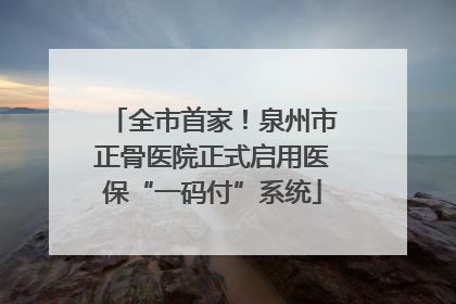 全市首家！泉州市正骨医院正式启用医保“一码付”系统