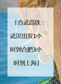 合武高铁：武汉出发1小时到合肥3小时到上海