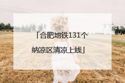 合肥地铁131个纳凉区清凉上线