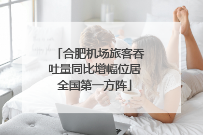 合肥机场旅客吞吐量同比增幅位居全国第一方阵