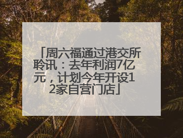 周六福通过港交所聆讯：去年利润7亿元，计划今年开设12家自营门店