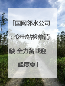 国网邻水公司：变电站检修消缺 全力备战迎峰度夏