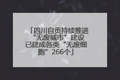 四川自贡持续推进“无废城市”建设 已建成各类“无废细胞”266个