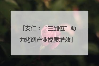 安仁：“三到位”助力烤烟产业提质增效