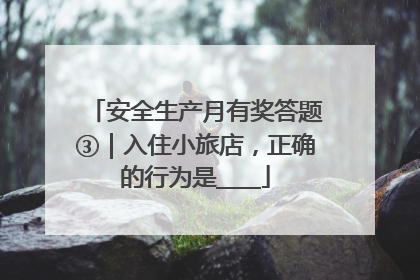 安全生产月有奖答题③｜入住小旅店，正确的行为是____
