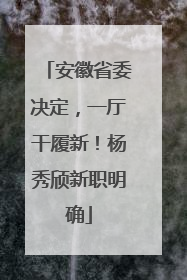 安徽省委决定，一厅干履新！杨秀颀新职明确