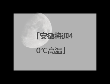 安徽将迎40℃高温