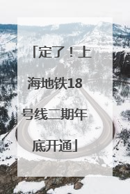 定了！上海地铁18号线二期年底开通