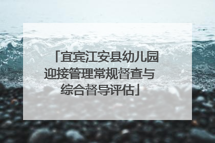 宜宾江安县幼儿园迎接管理常规督查与综合督导评估