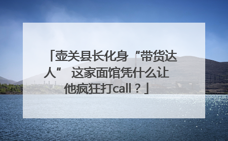 壶关县长化身“带货达人” 这家面馆凭什么让他疯狂打call？