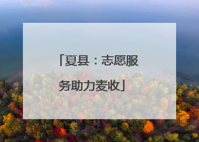夏县：志愿服务助力麦收