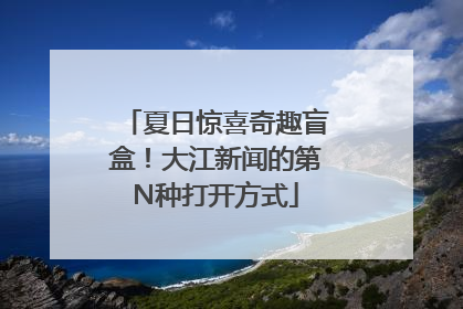 夏日惊喜奇趣盲盒！大江新闻的第N种打开方式