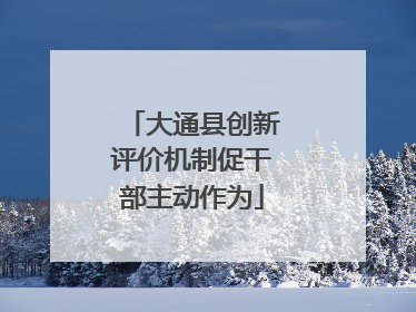 大通县创新评价机制促干部主动作为