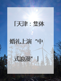 天津：集体婚礼上演“中式浪漫”