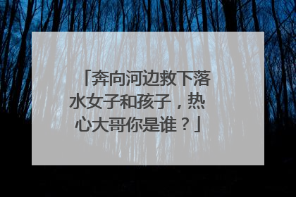 奔向河边救下落水女子和孩子，热心大哥你是谁？