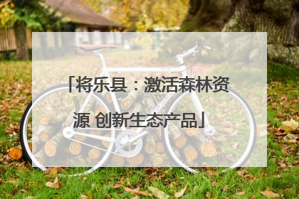 将乐县：激活森林资源 创新生态产品
