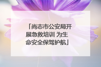 尚志市公安局开展急救培训 为生命安全保驾护航