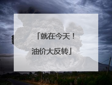 就在今天！油价大反转