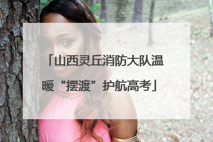 山西灵丘消防大队温暖“摆渡”护航高考