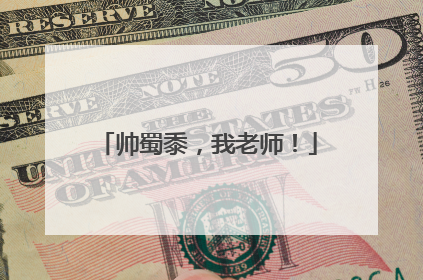 帅蜀黍，我老师！