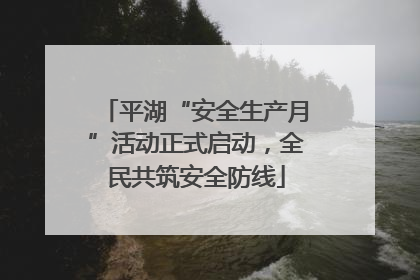 平湖“安全生产月”活动正式启动，全民共筑安全防线
