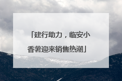 建行助力，临安小香薯迎来销售热潮