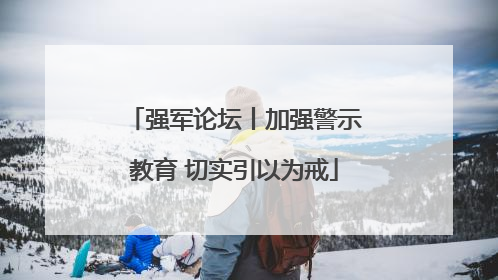 强军论坛丨加强警示教育 切实引以为戒