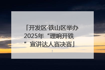 开发区·铁山区举办2025年“理响开铁”宣讲达人赛决赛