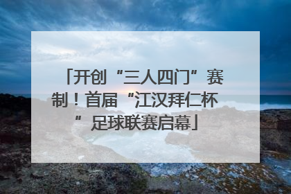 开创“三人四门”赛制！首届“江汉拜仁杯”足球联赛启幕