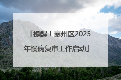 提醒！襄州区2025年慢病复审工作启动