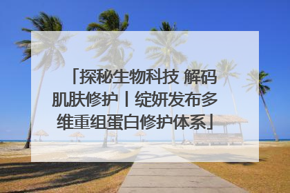 探秘生物科技 解码肌肤修护丨绽妍发布多维重组蛋白修护体系