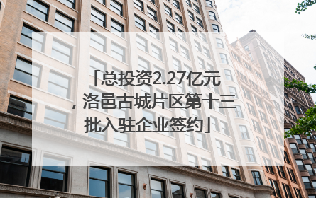 总投资2.27亿元，洛邑古城片区第十三批入驻企业签约