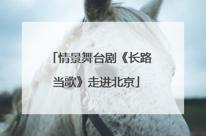 情景舞台剧《长路当歌》走进北京