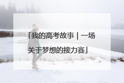我的高考故事｜一场关于梦想的接力赛