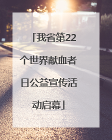 我省第22个世界献血者日公益宣传活动启幕