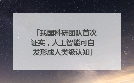 我国科研团队首次证实，人工智能可自发形成人类级认知