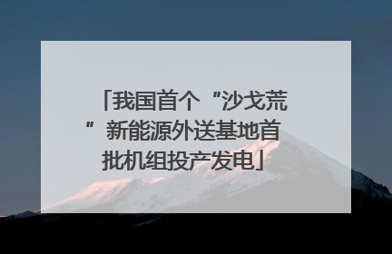 我国首个“沙戈荒”新能源外送基地首批机组投产发电