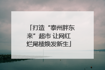 打造“泰州胖东来”超市 让网红烂尾楼焕发新生