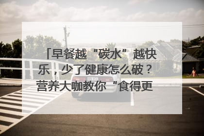早餐越“碳水”越快乐，少了健康怎么破？营养大咖教你“食得更招积”｜第二期