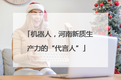 机器人，河南新质生产力的“代言人”