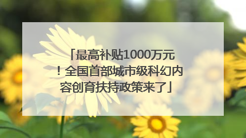 最高补贴1000万元！全国首部城市级科幻内容创育扶持政策来了