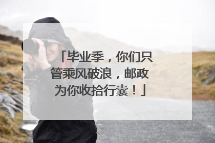 毕业季，你们只管乘风破浪，邮政为你收拾行囊！
