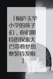 桐庐玉华小学的孩子们，你们期待的探索大巴带着梦想整装待发啦